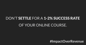 don't settle for a 1-2% success rate of your online course